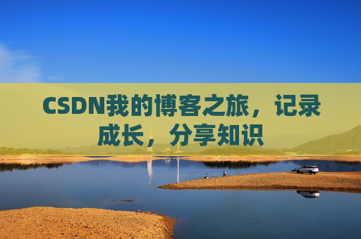 CSDN我的博客之旅，记录成长，分享知识